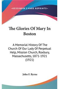 The Glories Of Mary In Boston: A Memorial History Of The Church Of Our Lady Of Perpetual Help, Mission Church, Roxbury, Massachusetts, 1871-1921 (1921)