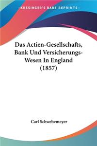 Das Actien-Gesellschafts, Bank Und Versicherungs-Wesen In England (1857)