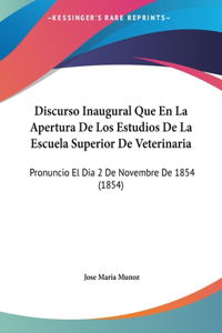 Discurso Inaugural Que En La Apertura De Los Estudios De La Escuela Superior De Veterinaria