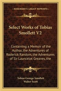 Select Works of Tobias Smollett V2: Containing a Memoir of the Author, the Adventures of Roderick Random, the Adventures of Sir Launcelot Greaves, the