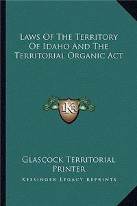 Laws of the Territory of Idaho and the Territorial Organic ACT
