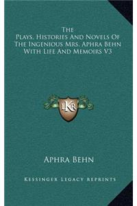 The Plays, Histories and Novels of the Ingenious Mrs. Aphra Behn with Life and Memoirs V3