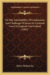 On the Admissibility of Confessions and Challenge of Jurors in Criminal Cases in England and Ireland (1842)
