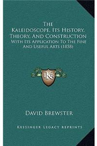 The Kaleidoscope, Its History, Theory, And Construction