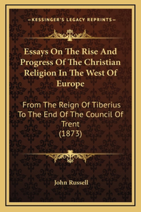 Essays On The Rise And Progress Of The Christian Religion In The West Of Europe