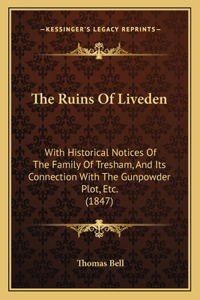 Ruins Of Liveden: With Historical Notices Of The Family Of Tresham, And Its Connection With The Gunpowder Plot, Etc. (1847)