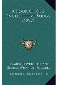 A Book Of Old English Love Songs (1897)