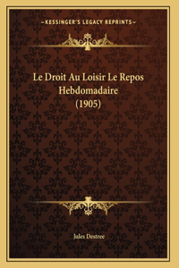 Le Droit Au Loisir Le Repos Hebdomadaire (1905)
