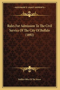 Rules For Admission To The Civil Service Of The City Of Buffalo (1892)