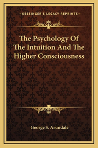 Psychology Of The Intuition And The Higher Consciousness