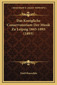 Das Konigliche Conservatorium Der Musik Zu Leipzig 1843-1893 (1893)