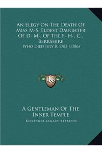 An Elegy On The Death Of Miss M-S, Eldest Daughter Of D- M-, Of The F- H-, C-, Berkshire