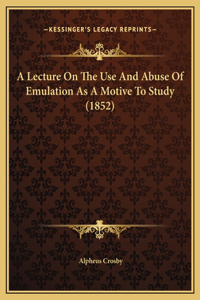 A Lecture On The Use And Abuse Of Emulation As A Motive To Study (1852)