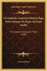 De Zadriade, Armeniae Minoris Rege Primo Ejusque De Stirpe Ad Numi Inediti