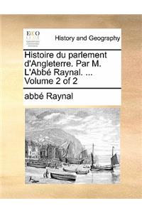 Histoire Du Parlement D'Angleterre. Par M. L'Abb Raynal. ... Volume 2 of 2