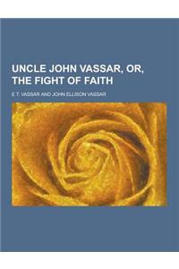 Uncle John Vassar, Or, the Fight of Faith