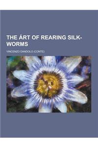 The Art of Rearing Silk-Worms