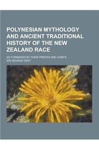 Polynesian Mythology and Ancient Traditional History of the New Zealand Race; As Furnished by Their Priests and Chiefs