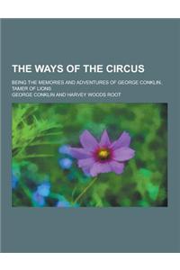The Ways of the Circus; Being the Memories and Adventures of George Conklin, Tamer of Lions