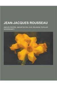 Jean-Jacques Rousseau: Amour-Propre, Amour de Soi, Civil Religion, Popular Sovereignty