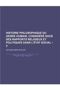 Histoire Philosophique Du Genre Humain, Considere Sous Ses Rapports Religieux Et Politiques Dans L'Etat Social (2)