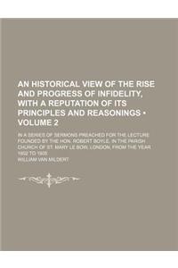 An  Historical View of the Rise and Progress of Infidelity, with a Reputation of Its Principles and Reasonings (Volume 2); In a Series of Sermons Prea