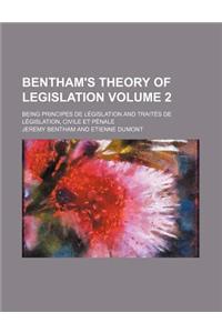 Bentham's Theory of Legislation; Being Principes de Legislation and Traites de Legislation, Civile Et Penale Volume 2