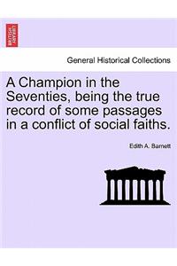 A Champion in the Seventies, Being the True Record of Some Passages in a Conflict of Social Faiths.