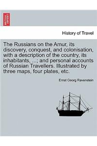 Russians on the Amur, its discovery, conquest, and colonisation, with a description of the country, its inhabitants, ...; and personal accounts of Russian Travellers. Illustrated by three maps, four plates, etc.