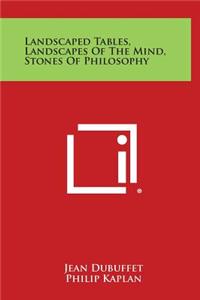 Landscaped Tables, Landscapes of the Mind, Stones of Philosophy