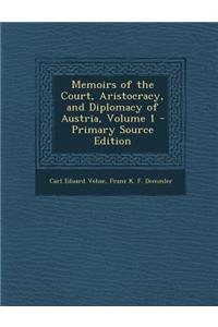 Memoirs of the Court, Aristocracy, and Diplomacy of Austria, Volume 1