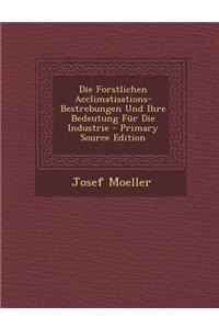 Forstlichen Acclimatisations-Bestrebungen Und Ihre Bedeutung Fur Die Industrie