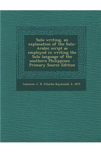 Sulu Writing, an Explanation of the Sulu-Arabic Script as Employed in Writing the Sulu Language of the Southern Philippines