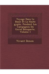 Voyage Dans Le Basse Et La Haute Gypte, Pendant Les Campagnes Du G N Ral Bonaparte, Volume 1