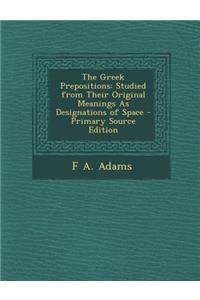 The Greek Prepositions: Studied from Their Original Meanings as Designations of Space