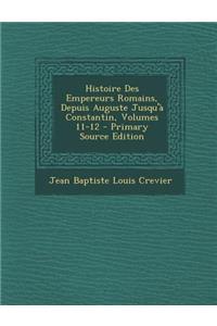 Histoire Des Empereurs Romains, Depuis Auguste Jusqu'a Constantin, Volumes 11-12