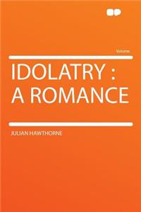 Idolatry: A Romance