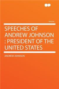 Speeches of Andrew Johnson: President of the United States