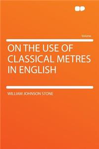 On the Use of Classical Metres in English