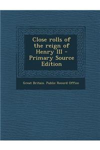 Close rolls of the reign of Henry III