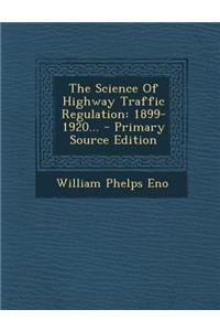The Science of Highway Traffic Regulation: 1899-1920...