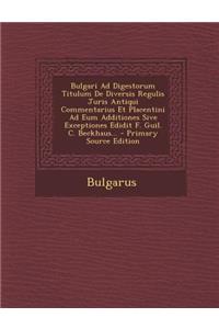 Bulgari Ad Digestorum Titulum de Diversis Regulis Juris Antiqui Commentarius Et Placentini Ad Eum Additiones Sive Exceptiones Edidit F. Guil. C. Beckhaus...