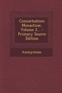 Consuetudines Monasticae, Volume 2... - Primary Source Edition