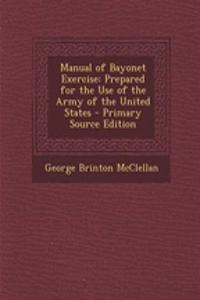 Manual of Bayonet Exercise: Prepared for the Use of the Army of the United States - Primary Source Edition