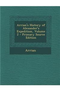 Arrian's History of Alexander's Expedition, Volume 2 - Primary Source Edition