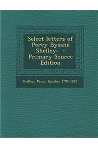 Select Letters of Percy Bysshe Shelley; - Primary Source Edition