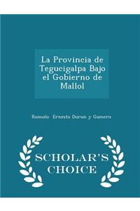 La Provincia de Tegucigalpa Bajo El Gobierno de Mallol - Scholar's Choice Edition