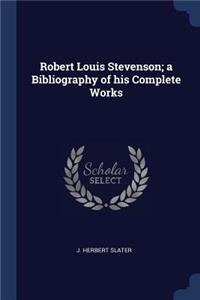Robert Louis Stevenson; a Bibliography of his Complete Works