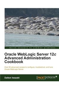 Oracle Weblogic Server 12c Advanced Administration Cookbook