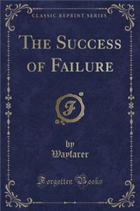 The Success of Failure (Classic Reprint)
